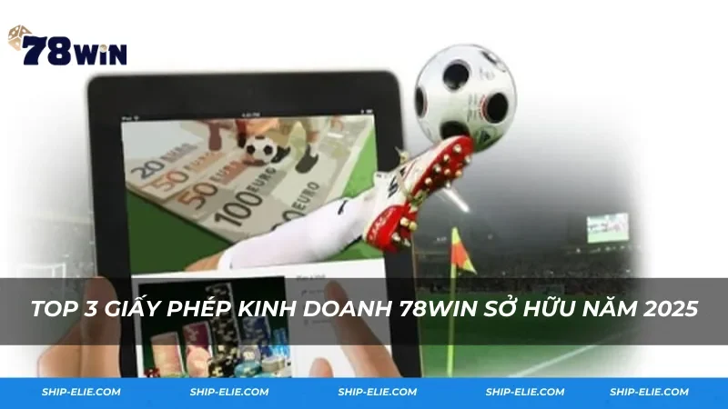 Top 3 giấy phép kinh doanh 78Win sở hữu năm 2025
